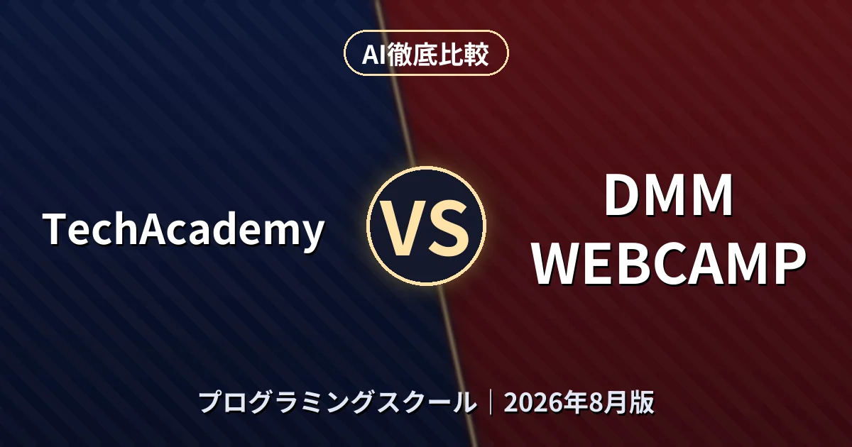 TechAcademy vs DMM WEBCAMP|プログラミングスクールAI徹底比較 (2026年8月版)