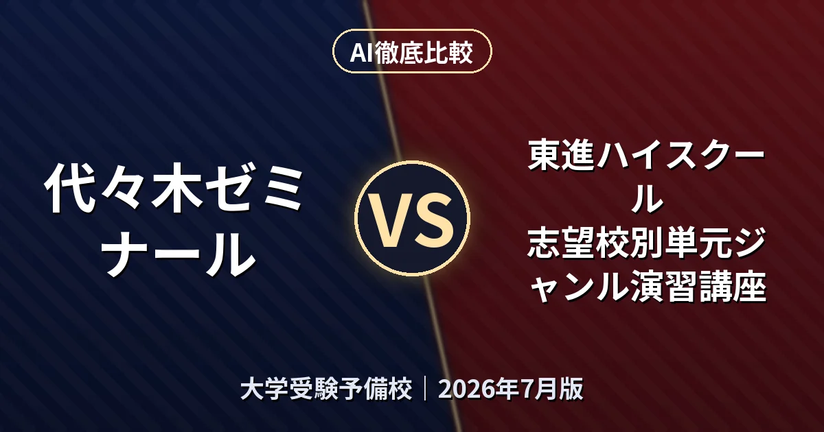 代々木ゼミナール 代々木ゼミナール vs 東進ハイスクール 志望校別単元ジャンル演習講座|大学受験予備校AI徹底比較 (2026年7月版)